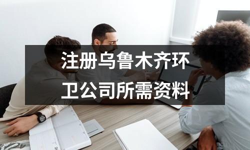 注册乌鲁木齐环卫公司所需资料