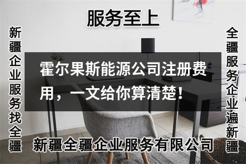 霍尔果斯能源公司注册费用,一文给你算清楚!