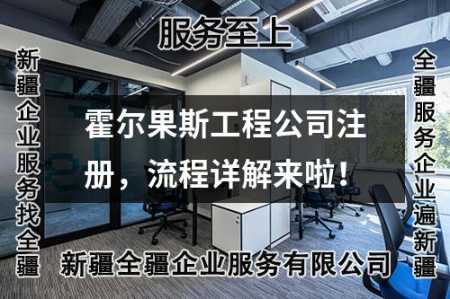 霍尔果斯工程公司注册，流程详解来啦！