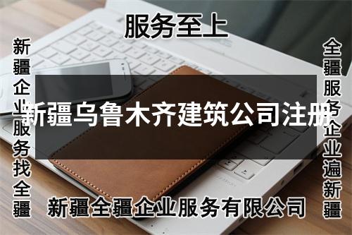 新疆乌鲁木齐建筑公司注册
