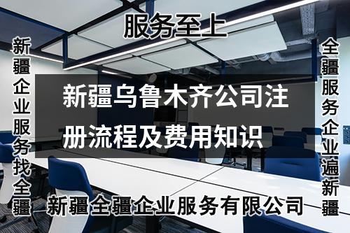 新疆乌鲁木齐公司注册流程及费用知识