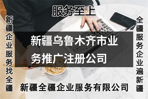 新疆乌鲁木齐市业务推广注册公司