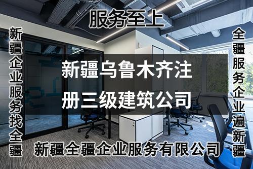 新疆乌鲁木齐注册三级建筑公司