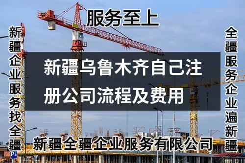 新疆乌鲁木齐自己注册公司流程及费用