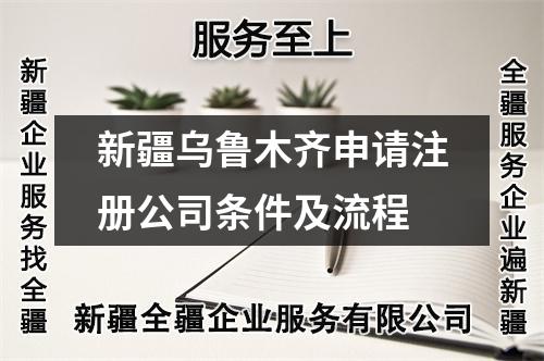 新疆乌鲁木齐申请注册公司条件及流程