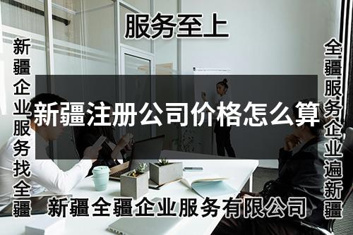 新疆注册公司价格怎么算