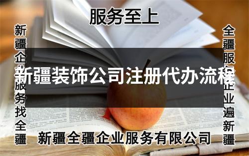 新疆装饰公司注册代办流程