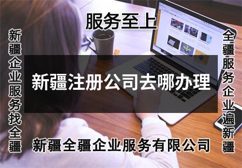 新疆注册公司去哪办理