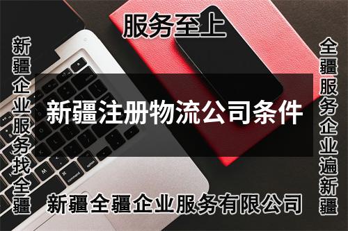 新疆注册物流公司条件