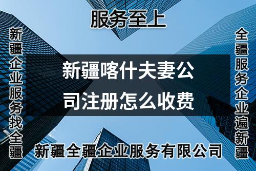 新疆喀什夫妻公司注册怎么收费