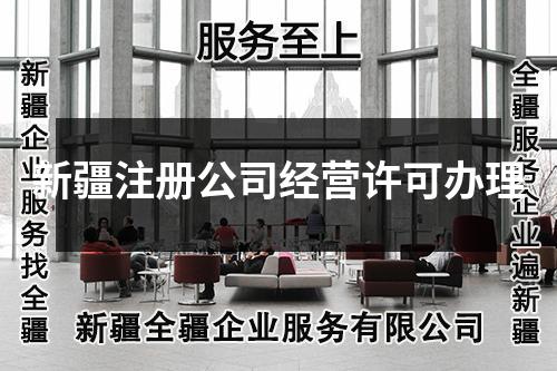 新疆注册公司经营许可办理