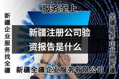 新疆注册公司验资报告是什么