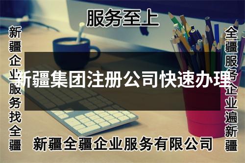 新疆集团注册公司快速办理