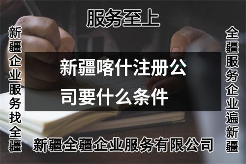 新疆喀什注册公司要什么条件