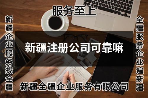 新疆注册公司可靠嘛