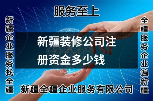 新疆装修公司注册资金多少钱