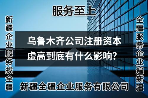 乌鲁木齐公司注册资本虚高到底有什么影响?