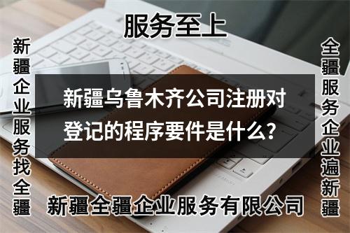 新疆乌鲁木齐公司注册对登记的程序要件是什么?