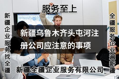 新疆乌鲁木齐头屯河注册公司应注意的事项