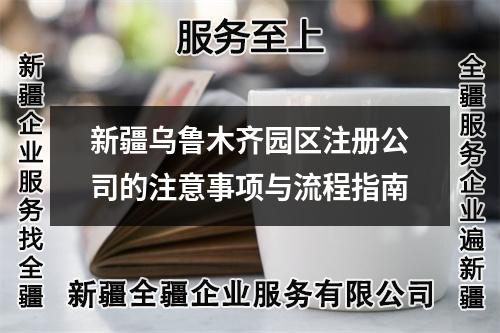 新疆乌鲁木齐园区注册公司的注意事项与流程指南