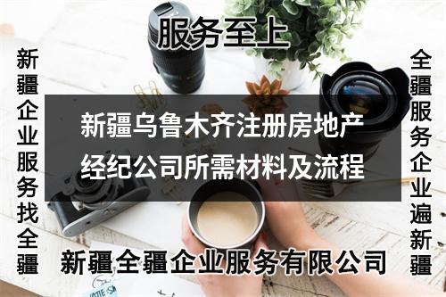 新疆乌鲁木齐注册房地产经纪公司所需材料及流程