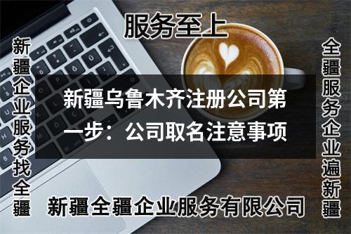 新疆乌鲁木齐注册公司第一步：公司取名注意事项