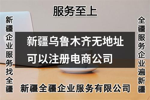 新疆乌鲁木齐无地址可以注册电商公司