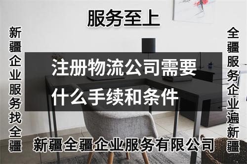 注册物流公司需要什么手续和条件