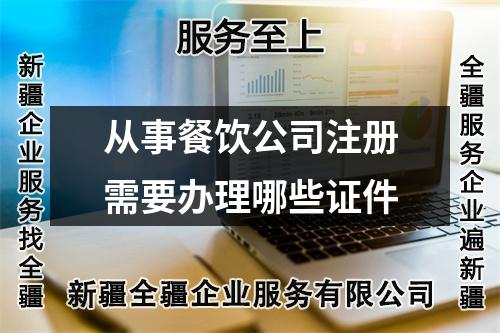 从事餐饮公司注册需要办理哪些证件