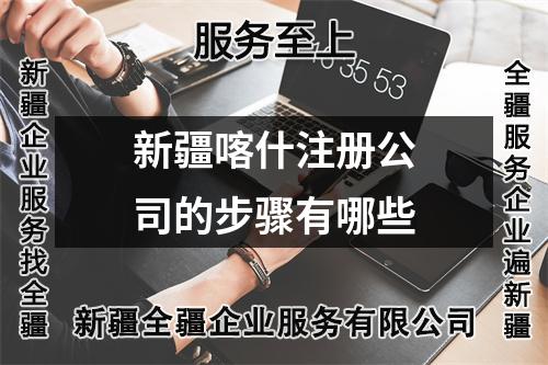 新疆喀什注册公司的步骤有哪些