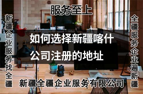 如何选择新疆喀什公司注册的地址