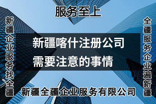 新疆喀什注册公司需要注意的事情