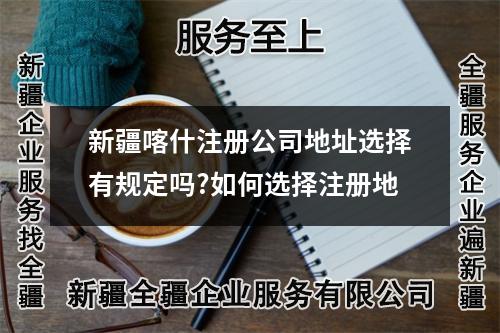 新疆喀什注册公司地址选择有规定吗?如何选择注册地