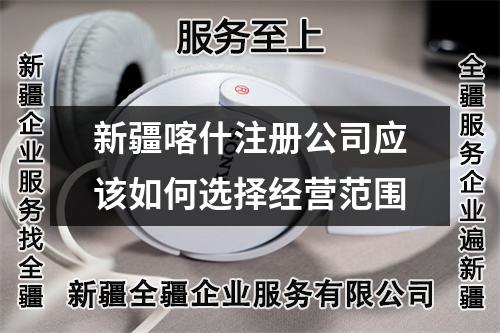 新疆喀什注册公司应该如何选择经营范围