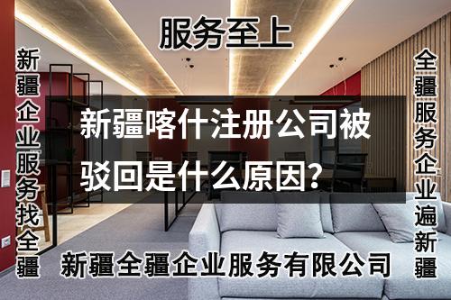 新疆喀什注册公司被驳回是什么原因?