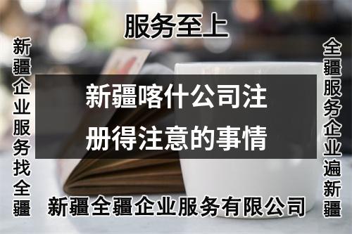 新疆喀什公司注册得注意的事情