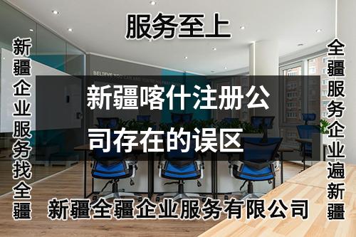 新疆喀什注册公司存在的误区