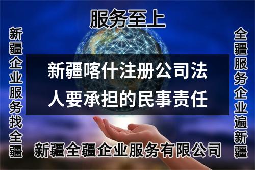 新疆喀什注册公司法人要承担的民事责任