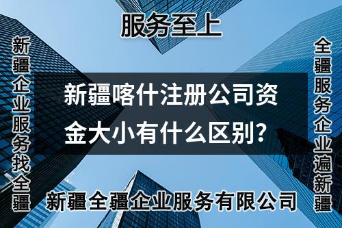 新疆喀什注册公司资金大小有什么区别?