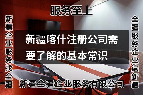 新疆喀什注册公司需要了解的基本常识