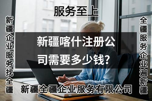新疆喀什注册公司需要多少钱?