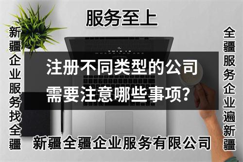 注册不同类型的公司需要注意哪些事项？