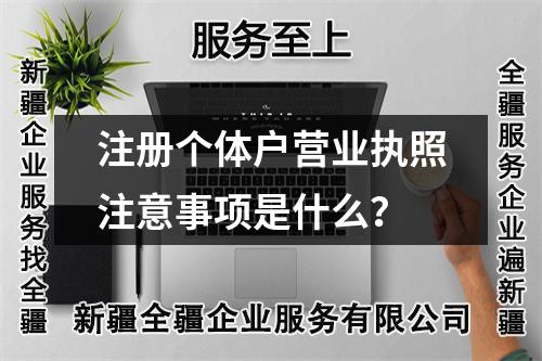 注册个体户营业执照注意事项是什么？