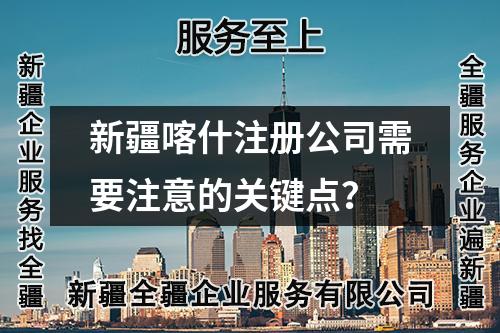 新疆喀什注册公司需要注意的关键点？