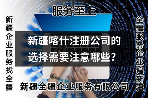 新疆喀什注册公司的选择需要注意哪些？