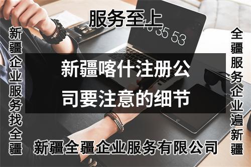 新疆喀什注册公司要注意的细节