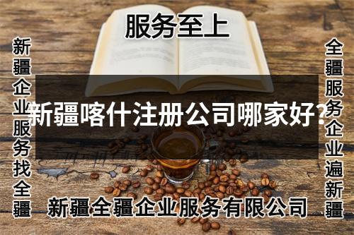 新疆喀什注册公司哪家好？