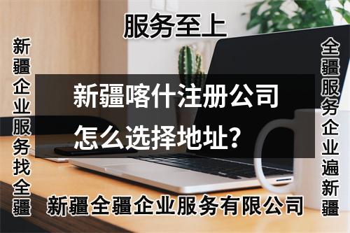 新疆喀什注册公司怎么选择地址？