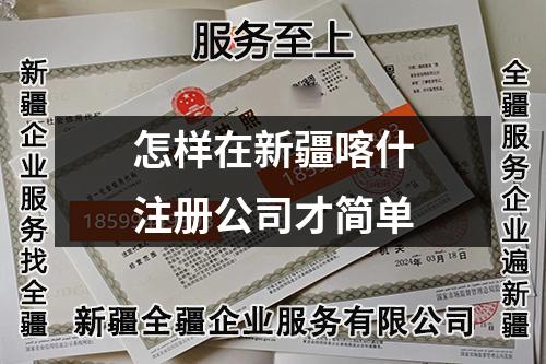怎样在新疆喀什注册公司才简单