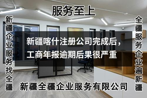 新疆喀什注册公司完成后，工商年报逾期后果很严重